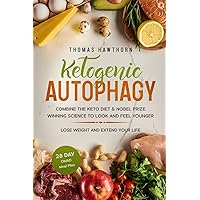 Ketogenic Autophagy: Combine the Keto Diet & Nobel Prize Winning Science to Look and Feel Younger, Lose Weight and Extend Your Life + 28 Day OMAD Meal Plan