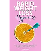 Rapid Weight Loss Hypnosis: Ultimate and Powerful Guide to Lose Weight Fast and Naturally through Daily Meditation, Affirmation, Mini-Habits, and Self-Esteem. Rapid Weight Loss Hypnosis: Ultimate and Powerful Guide to Lose Weight Fast and Naturally through Daily Meditation, Affirmation, Mini-Habits, and Self-Esteem. Kindle Paperback