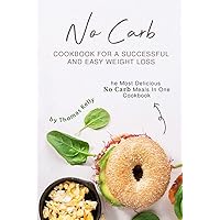 No Carb Cookbook For A Successful And Easy Weight Loss: The Most Delicious No Carb Meals In One Cookbook No Carb Cookbook For A Successful And Easy Weight Loss: The Most Delicious No Carb Meals In One Cookbook Paperback Kindle