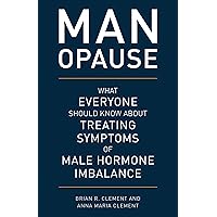 MAN-opause: What Everyone Should Know about Treating Symptoms of Male Hormone Imbalance MAN-opause: What Everyone Should Know about Treating Symptoms of Male Hormone Imbalance Hardcover Kindle