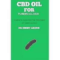 CBD OIL FOR TUBERCULOSIS: Your Complete Guide for the Treatment of Tuberculosis CBD OIL FOR TUBERCULOSIS: Your Complete Guide for the Treatment of Tuberculosis Kindle Paperback