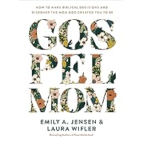 Gospel Mom: How to Make Biblical Decisions and Discover the Mom God Created You to Be Gospel Mom: How to Make Biblical Decisions and Discover the Mom God Created You to Be Hardcover