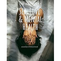 Sex, Love, and Mental Health: A Journey to Wellness for All