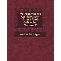 Volksth�mliches Aus Schwaben: Sitten Und Gebr�uche, Volume 2 (English and German Edition) Volksth�mliches Aus Schwaben: Sitten Und Gebr�uche, Volume 2 (English and German Edition) Paperback