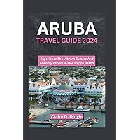 ARUBA TRAVEL GUIDE 2024: Experience The Vibrant Culture And Friendly People In One Happy Island ARUBA TRAVEL GUIDE 2024: Experience The Vibrant Culture And Friendly People In One Happy Island Paperback Kindle