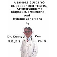 A Simple Guide To Undescended Testis, (Cryptorchidism) Treatment And Related Conditions (A Simple Guide to Medical Conditions) A Simple Guide To Undescended Testis, (Cryptorchidism) Treatment And Related Conditions (A Simple Guide to Medical Conditions) Kindle