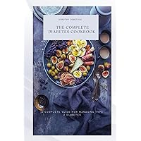 THE COMPLETE DIABETES COOKBOOK AND MEALPLAN FOR DIAGNOSED PATIENTS: A COMPLETE GUIDE IN MANAGING TYPE 2 DIABETES THE COMPLETE DIABETES COOKBOOK AND MEALPLAN FOR DIAGNOSED PATIENTS: A COMPLETE GUIDE IN MANAGING TYPE 2 DIABETES Kindle Paperback