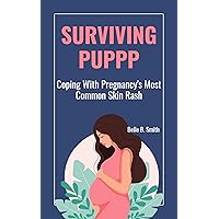Surviving PUPPP: Coping With Pregnancy's Most Common Rash Surviving PUPPP: Coping With Pregnancy's Most Common Rash Kindle Paperback