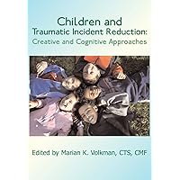 Children and Traumatic Incident Reduction: Creative and Cognitive Approaches (TIR Applications Series)