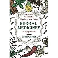 Antiviral, Antibiotic, Alkaline, and Detox Herbal Medicines for Beginners: How to make and use the most effective natural herbs for faster, cheaper, and safer treatments Antiviral, Antibiotic, Alkaline, and Detox Herbal Medicines for Beginners: How to make and use the most effective natural herbs for faster, cheaper, and safer treatments Paperback Kindle Hardcover