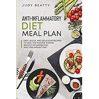 Anti-Inflammatory Diet Meal Plan: Easy, Quick, and Delicious Recipes to Heal the Immune System, Reduce Inflammation, and Lose Weight Fast Anti-Inflammatory Diet Meal Plan: Easy, Quick, and Delicious Recipes to Heal the Immune System, Reduce Inflammation, and Lose Weight Fast Paperback Kindle