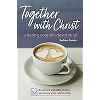 Together With Christ: A Dating Couples Devotional: 52 Devotions and Bible Studies to Nurture Your Relationship Together With Christ: A Dating Couples Devotional: 52 Devotions and Bible Studies to Nurture Your Relationship Paperback Kindle Spiral-bound