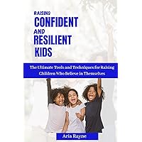 How to Raise Confident and Resilient Kids: The Ultimate Tools and Techniques for Raising Children Who Believe in Themselves (Empowered Parenting Series Book 2) How to Raise Confident and Resilient Kids: The Ultimate Tools and Techniques for Raising Children Who Believe in Themselves (Empowered Parenting Series Book 2) Kindle Paperback