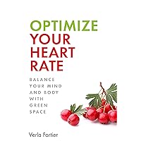 OPTIMIZE YOUR HEART RATE: BALANCE YOUR MIND AND BODY WITH GREEN SPACE (How Your Time Spent in Green Spaces Can Save Your Life) OPTIMIZE YOUR HEART RATE: BALANCE YOUR MIND AND BODY WITH GREEN SPACE (How Your Time Spent in Green Spaces Can Save Your Life) Kindle Paperback