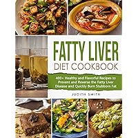 Fatty Liver Diet Cookbook: 400+ Healthy and Flavorful Recipes to Prevent and Reverse the Fatty Liver Disease and Quickly Burn Stubborn Fat Fatty Liver Diet Cookbook: 400+ Healthy and Flavorful Recipes to Prevent and Reverse the Fatty Liver Disease and Quickly Burn Stubborn Fat Paperback