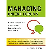 Managing Online Forums: Everything You Need to Know to Create and Run Successful Community Discussion Boards Managing Online Forums: Everything You Need to Know to Create and Run Successful Community Discussion Boards Kindle Paperback