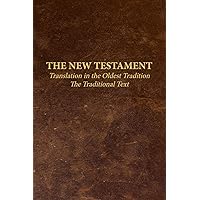 The New Testament - Translation in the Oldest Tradition: The Traditional Text The New Testament - Translation in the Oldest Tradition: The Traditional Text Paperback Hardcover