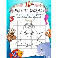 How to Draw Dolphins, Sharks, Whales and Other Sea Animals: A Step-by-Step Grid Copy Drawing Book for Kids. Both Boys and Girls Will Have Fun With This Activity Book. How to Draw Dolphins, Sharks, Whales and Other Sea Animals: A Step-by-Step Grid Copy Drawing Book for Kids. Both Boys and Girls Will Have Fun With This Activity Book. Paperback