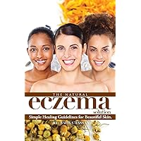 THE NATURAL ECZEMA SOLUTION: Simple Healing Guidelines for Beautiful Skin.