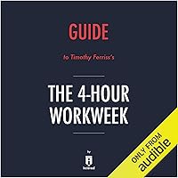 Summary of The 4-Hour Workweek by Timothy Ferriss - Includes Analysis Summary of The 4-Hour Workweek by Timothy Ferriss - Includes Analysis Audible Audiobook Kindle