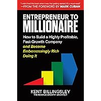 Entrepreneur to Millionaire: How to Build a Highly Profitable, Fast-Growth Company and Become Embarrassingly Rich Doing It Entrepreneur to Millionaire: How to Build a Highly Profitable, Fast-Growth Company and Become Embarrassingly Rich Doing It Hardcover Audible Audiobook Kindle Audio CD