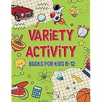 Variety Activity Books For Kids 8-12: Ultimate Actitity and Puzzle Books For Kids Age 8, 9, 10, 11, 12 With Crosswords, Mazes, Word Search, Sudoku, Word Scramble, Coloring, Dot to Dot and More