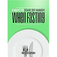 9 Ways To Stave Off Hunger When Fasting: Weight Loss Guide, Burn Fat Reset Metabolism Support Your Hormones, Detox & Heal Your Body Lose Weight Permanently, Slow Down Aging Process Promote Longevity 9 Ways To Stave Off Hunger When Fasting: Weight Loss Guide, Burn Fat Reset Metabolism Support Your Hormones, Detox & Heal Your Body Lose Weight Permanently, Slow Down Aging Process Promote Longevity Kindle Paperback