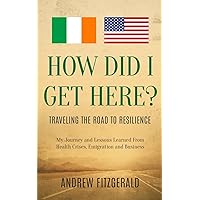 How Did I Get Here?: Traveling The Road To Resilience How Did I Get Here?: Traveling The Road To Resilience Kindle Paperback