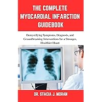 THE COMPLETE MYOCARDIAL INFARCTION GUIDEBOOK: Demystifying Symptoms, Diagnosis, and Groundbreaking Interventions for a Stronger, Healthier Heart (Health Matters Series Book 7) THE COMPLETE MYOCARDIAL INFARCTION GUIDEBOOK: Demystifying Symptoms, Diagnosis, and Groundbreaking Interventions for a Stronger, Healthier Heart (Health Matters Series Book 7) Kindle Paperback