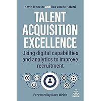 Talent Acquisition Excellence: Using Digital Capabilities and Analytics to Improve Recruitment Talent Acquisition Excellence: Using Digital Capabilities and Analytics to Improve Recruitment Paperback Kindle Hardcover