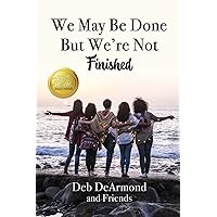 We May Be Done, But We’re Not Finished: Making the Rest of Your Life the Best of Your Life We May Be Done, But We’re Not Finished: Making the Rest of Your Life the Best of Your Life Paperback Kindle