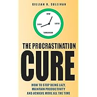 The Procrastination Cure: How to Stop Being Lazy, Maintain Productivity and Achieve More all the Time (Life Simplified) The Procrastination Cure: How to Stop Being Lazy, Maintain Productivity and Achieve More all the Time (Life Simplified) Kindle Paperback