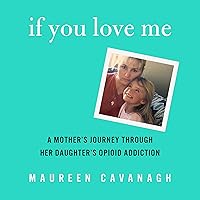 If You Love Me: A Mother's Journey Through Her Daughter's Opioid Addiction If You Love Me: A Mother's Journey Through Her Daughter's Opioid Addiction Audible Audiobook Paperback Kindle Hardcover Preloaded Digital Audio Player