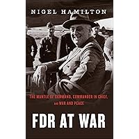 FDR At War: The Mantle of Command, Commander in Chief, and War and Peace FDR At War: The Mantle of Command, Commander in Chief, and War and Peace Kindle Paperback Hardcover
