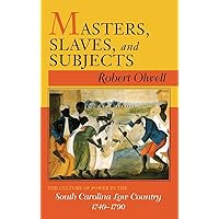 Masters, Slaves, and Subjects: The Culture of Power in the South Carolina Low Country, 1740–1790 Masters, Slaves, and Subjects: The Culture of Power in the South Carolina Low Country, 1740–1790 Hardcover Paperback
