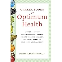 Chakra Foods for Optimum Health: A Guide to the Foods That Can Improve Your Energy, Inspire Creative Changes, Open Your Heart, and Heal Body, Mind, and Spirit Chakra Foods for Optimum Health: A Guide to the Foods That Can Improve Your Energy, Inspire Creative Changes, Open Your Heart, and Heal Body, Mind, and Spirit Kindle Paperback