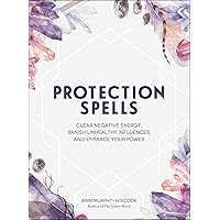 Protection Spells: Clear Negative Energy, Banish Unhealthy Influences, and Embrace Your Power (Spells & Magick Series) Protection Spells: Clear Negative Energy, Banish Unhealthy Influences, and Embrace Your Power (Spells & Magick Series) Hardcover Kindle