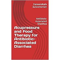 Acupressure and Food Therapy for Antibiotic-Associated Diarrhea: Antibiotic-Associated Diarrhea (Common People Medical Books - Part 3 Book 2) Acupressure and Food Therapy for Antibiotic-Associated Diarrhea: Antibiotic-Associated Diarrhea (Common People Medical Books - Part 3 Book 2) Kindle Paperback