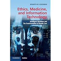 Ethics, Medicine, and Information Technology: Intelligent Machines and the Transformation of Health Care Ethics, Medicine, and Information Technology: Intelligent Machines and the Transformation of Health Care Paperback Kindle