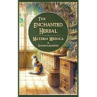 The Enchanted Herbal Materia Medica: & Common Ailments The Enchanted Herbal Materia Medica: & Common Ailments Kindle Paperback