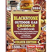 BLACKSTONE OUTDOOR GAS GRIDDLE COOKBOOK: 1500-Day Delicious, Fast & Easy-to-Follow Recipes for Beginners and Advanced Users to Unlock Your Inner Grid Master!