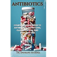 Comprehensive Guide to Antibiotics: Definitions, Classification, and Efficient Use