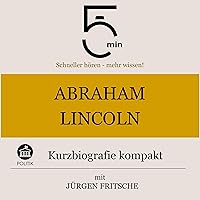 Abraham Lincoln - Kurzbiografie kompakt: 5 Minuten - Schneller hören - mehr wissen! Abraham Lincoln - Kurzbiografie kompakt: 5 Minuten - Schneller hören - mehr wissen! Audible Audiobook