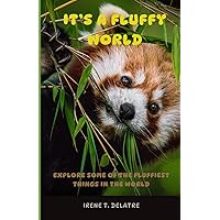 It's a Fluffy World: Explore Some Of The Fluffiest Things In The World It's a Fluffy World: Explore Some Of The Fluffiest Things In The World Paperback Kindle