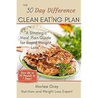 The 30 Day Difference Clean Eating Plan: A Strategic Meal Plan Guide for Rapid Weight Loss The 30 Day Difference Clean Eating Plan: A Strategic Meal Plan Guide for Rapid Weight Loss Paperback Kindle