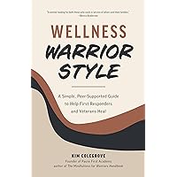 Wellness Warrior Style: A Simple, Peer-Supported Guide to Help First Responders and Veterans Heal Wellness Warrior Style: A Simple, Peer-Supported Guide to Help First Responders and Veterans Heal Paperback Kindle