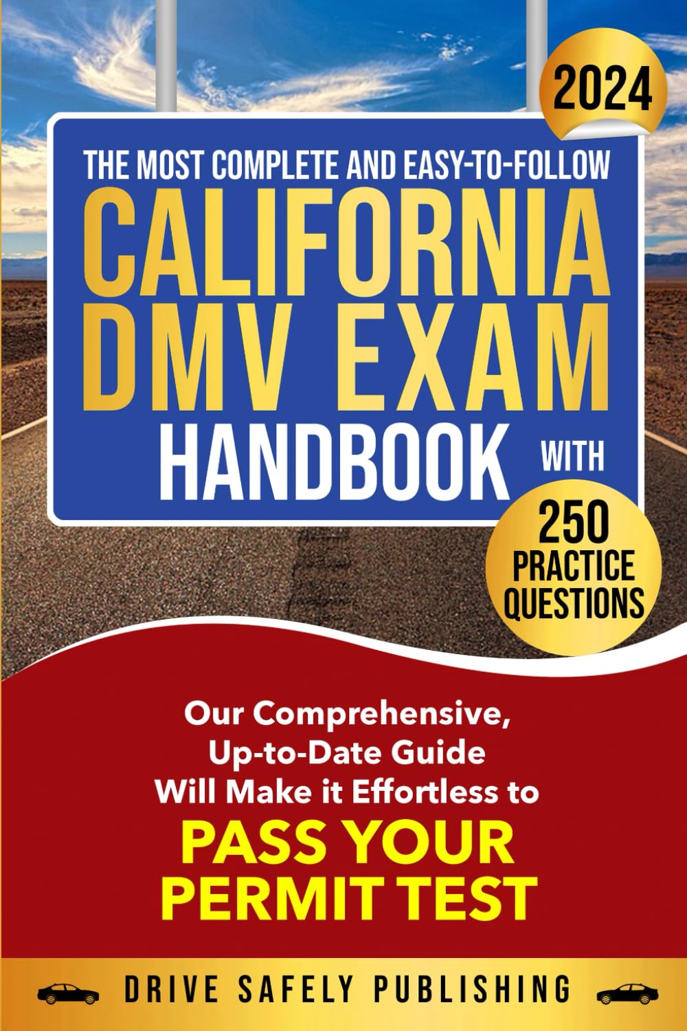 The Most Complete and Easy-to-Follow California DMV Exam Handbook with 250 Practice Questions: Our Comprehensive Up-to-Date Guide Will Make it Effortless to Pass Your Permit Test