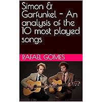 Simon & Garfunkel - An analysis of the 10 most played songs: A Comprehensive Journey through Their Discography, Biography, and the Stories Within the Letters ... 100 greatest artists of all time Book 85) Simon & Garfunkel - An analysis of the 10 most played songs: A Comprehensive Journey through Their Discography, Biography, and the Stories Within the Letters ... 100 greatest artists of all time Book 85) Kindle