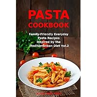 Pasta Cookbook: Family-Friendly Everyday Pasta Recipes Inspired by The Mediterranean Diet Vol.2: Dump Dinners and One-Pot Meals (The Everyday Cookbook)