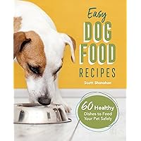 Easy Dog Food Recipes: 60 Healthy Dishes to Feed Your Pet Safely Easy Dog Food Recipes: 60 Healthy Dishes to Feed Your Pet Safely Paperback Kindle Spiral-bound